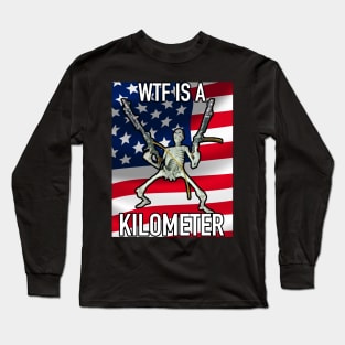 WTF Is A Kilometer July 4th skeleton Funny What Is A Kilometer July 4th Long Sleeve T-Shirt